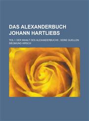 Das Alexanderbuch Johann Hartliebs; Teil I Der Inhalt Des Alexanderbuchs; Seine Quellen,123117577X,9781231175774