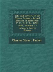 Life and Letters of Sir James Graham Second Baronet of Netherby, P. C., G. C. B., 1792-1861, Volume 1,1289432228,9781289432225
