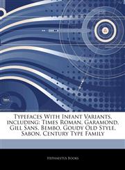 Articles On Typefaces With Infant Variants, including Times Roman, Garamond, Gill Sans, Bembo, Goudy Old Style, Sabon, Century Type Family,1242814019,9781242814013