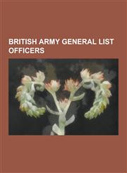 British Army General List Officers T. E. Lawrence, Patrick Leigh Fermor, Anthony Blunt, Hesketh Hesketh-Prichard, A. V. Alexander, 1st Earl Alexander,1230636447,9781230636443
