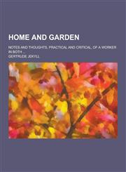 Home and Garden; Notes and Thoughts, Practical and Critical, of a Worker in Both ...,1230381716,9781230381718