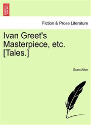 Ivan Greet's Masterpiece, etc. [Tales.],1241225559,9781241225551