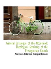 General Catalogue of the McCormick Theological Seminary of the Presbyterian Church,1140560786,9781140560784