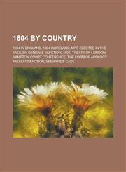 1604 by Country 1604 in England, Mps Elected in the English General Election, 1604, Treaty of London, Hampton Court Conference,1157727247,9781157727248