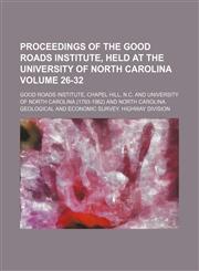 Proceedings of the Good Roads Institute, held at the University of North Carolina Volume 26-32,1130352277,9781130352276