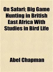 On Safari; Big Game Hunting in British East Africa With Studies in Bird Life,115203099X,9781152030992