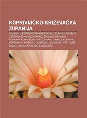 Koprivničko-križevačka županija Gradovi u Koprivničko-križevačkoj županiji, Naselja u Koprivničko-križevačkoj županiji,1233028332,9781233028337