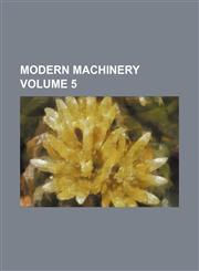 Modern machinery Volume 5,1235993620,9781235993626