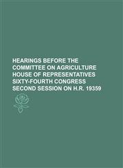 Hearings Before the Committee on Agriculture House of Representatives Sixty-Fourth Congress Second Session on H.r. 19359,1150773715,9781150773716