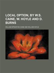 Local option, by W.S. Caine, W. Hoyle and D. Burns,1151562408,9781151562401