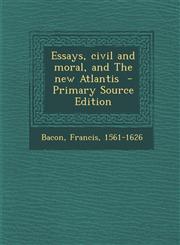 Essays, Civil and Moral, and the New Atlantis - Primary Source Edition,1289673381,9781289673383