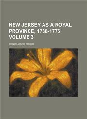 New Jersey as a Royal Province, 1738-1776 Volume 3,1234156423,9781234156428