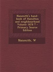 Naismith's Hand-Book of Hamilton and Neighbourhood Volume 1878 ? - Primary Source Edition,1287668577,9781287668572