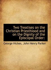 Two Treatises on the Christian Priesthiood and on the Dignity of the Episcopal Order,114048446X,9781140484462