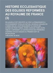 Histoire Ecclesiastique Des Eglises Reformees Au Royaume de France; En Laquelle Est Descrite Au Vray La Renaissance & Accroissement D'Icelles Depuis L,1234561867,9781234561864