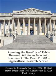 Assessing the Benefits of Public Research Within an Economic Framework The Case of USDA's Agricultural Research Service,1249314984,9781249314981