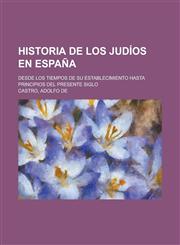 Historia de Los Judios En Espana; Desde Los Tiempos de Su Establecimiento Hasta Principios del Presente Siglo,1235130886,9781235130885