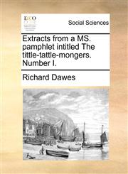 Extracts from a MS. pamphlet intitled The tittle-tattle-mongers. Number I.,1170718442,9781170718445