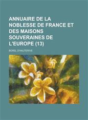 Annuaire de La Noblesse de France Et Des Maisons Souveraines de L'Europe (13 ),1231546115,9781231546116