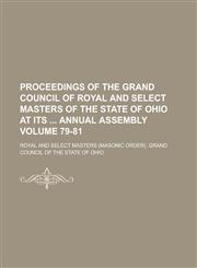 Proceedings of the Grand Council of Royal and Select Masters of the State of Ohio at Its  Annual Assembly Volume 79-81,1234230518,9781234230517