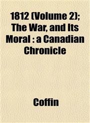 1812 (Volume 2); The War, and Its Moral a Canadian Chronicle,1152853147,9781152853140