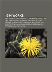 1914 works 1914 architecture, 1914 ballet premieres, 1914 books, 1914 compositions, 1914 films, 1914 musicals, 1914 operas, 1914 paintings,1157072984,9781157072980