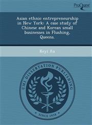 Asian ethnic entrepreneurship in New York A case study of Chinese and Korean small businesses in Flushing, Queens.,1249084202,9781249084204