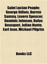 Saint Lucian People Introduction George Odlum, Darren Sammy, Levern Spencer, Dominic Johnson, Rufus Bousquet, Julian Hunte, Earl Jean,115539495X,9781155394954