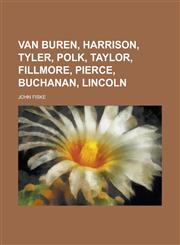 Van Buren, Harrison, Tyler, Polk, Taylor, Fillmore, Pierce, Buchanan, Lincoln,1234263130,9781234263133