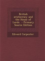 British aristocracy and the House of Lords  - Primary Source Edition,1295886480,9781295886487