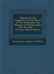 Reports of the Inspectors of Coal Mines of the Anthracite Coal Regions of Pennsylvania for the Year ... - Primary Source Edition,1294142453,9781294142454