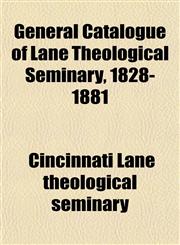 General Catalogue of Lane Theological Seminary, 1828-1881,1152920936,9781152920934