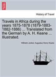 Travels in Africa During the Years 1875-1878 (1879-1883-1882-1886) ... Translated from the German by A. H. Keane ... Illustrated.,124149813X,9781241498139