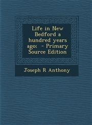 Life in New Bedford a Hundred Years Ago; - Primary Source Edition,1287790887,9781287790884