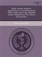 Black female student's experiences in a predominantly White high achieving suburban school Implications for theory and practice.,1243660023,9781243660022