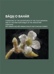 Bāg̲h̲ o bahār; consisting of the adventures of the four darwesh, and of the king Āzād Bak̲h̲t, in the Hindūstānī language,1236995724,9781236995728