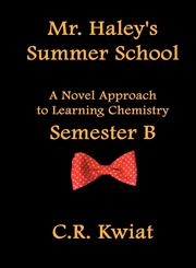 Mr. Haley's Summer School A Novel Approach to Learning Chemistry - Semester B,0982406681,9780982406687