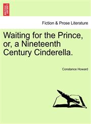 Waiting for the Prince, or, a Nineteenth Century Cinderella.,1240871589,9781240871582