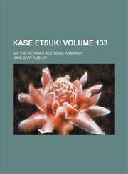 Kase Etsuki; or, The retainer restored. A memoir Volume 133,1154555801,9781154555806