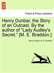 Henry Dunbar, the Story of an Outcast. By the author of "Lady Audley's Secret." [M. E. Braddon.],1241394288,9781241394288