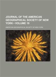 Journal of the American Geographical Society of New York (Volume 19),1235181219,9781235181214