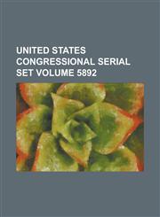 United States Congressional Serial Set Volume 5892,1234054698,9781234054694