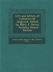 Life and Letters of Catherine M. Sedgwick. Edited by Mary E. Dewey - Primary Source Edition,129371139X,9781293711392