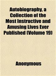Autobiography, a Collection of the Most Instructive and Amusing Lives Ever Published (Volume 19),1152501348,9781152501348