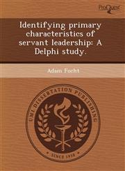 Identifying primary characteristics of servant leadership A Delphi study.,124367377X,9781243673770