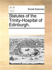 Statutes of the Trinity-Hospital of Edinburgh.,1170259855,9781170259856