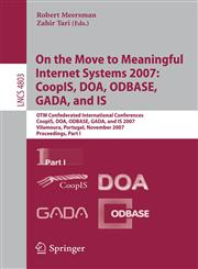 On the Move to Meaningful Internet Systems 2007 CoopIS, DOA, ODBASE, GADA, and IS: OTM Confederated International Conferences, CoopIS, DOA, ODBASE, GADA, and IS 2007, Vilamoura, Portugal, November 25-30, 2007, Proceedings, Part I 1st Edition,3540768467,9783540768463