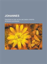 Johannes; Tragodie in Funf Akten Und Einem Vorspiel,1234416557,9781234416553