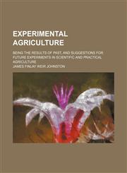 Experimental agriculture; being the results of past, and suggestions for future experiments in scientific and practical agriculture,115021483X,9781150214837