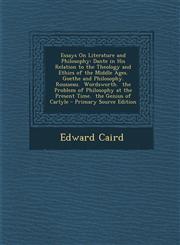 Essays on Literature and Philosophy Dante in His Relation to the Theology and Ethics of the Middle Ages. Goethe and Philosophy. Rousseau. Wordsworth.,1289473382,9781289473389